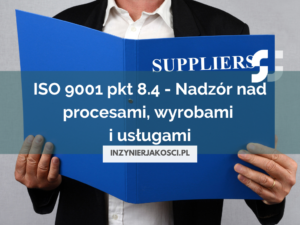 ISO 9001 pkt 8.4 - Nadzór na procesami, wyrobami i usługami
